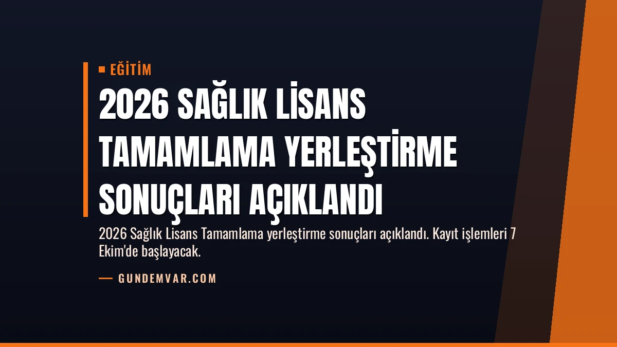 2026 Sağlık Lisans Tamamlama Yerleştirme Sonuçları Açıklandı