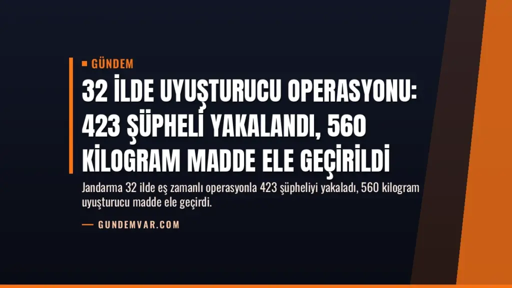 32 İlde Uyuşturucu Operasyonu: 423 Şüpheli Yakalandı, 560 Kilogram Madde Ele Geçirildi