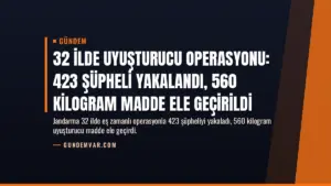 32 İlde Uyuşturucu Operasyonu: 423 Şüpheli Yakalandı, 560 Kilogram Madde Ele Geçirildi