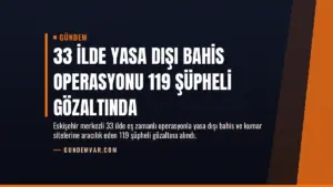 33 İlde Yasa Dışı Bahis Operasyonu 119 Şüpheli Gözaltında