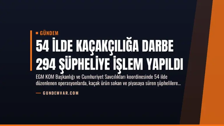 54 İlde Kaçakçılığa Darbe 294 Şüpheliye İşlem Yapıldı