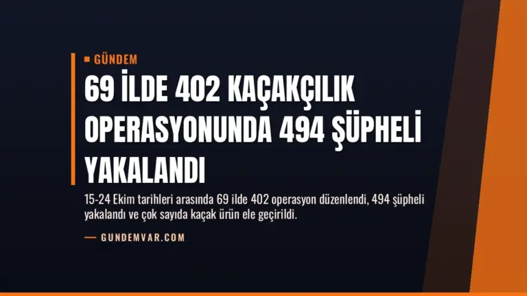 69 İlde 402 Kaçakçılık Operasyonunda 494 Şüpheli Yakalandı