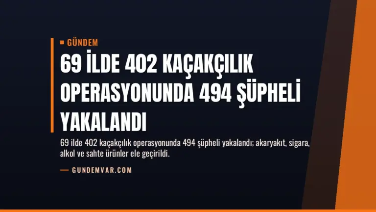 69 İlde 402 Kaçakçılık Operasyonunda 494 Şüpheli Yakalandı