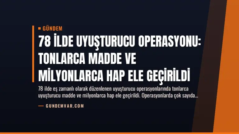 78 İlde Uyuşturucu Operasyonu: Tonlarca Madde ve Milyonlarca Hap Ele Geçirildi