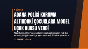 Adana Polisi Koruma Altındaki Çocuklara Model Uçak Kursu Verdi