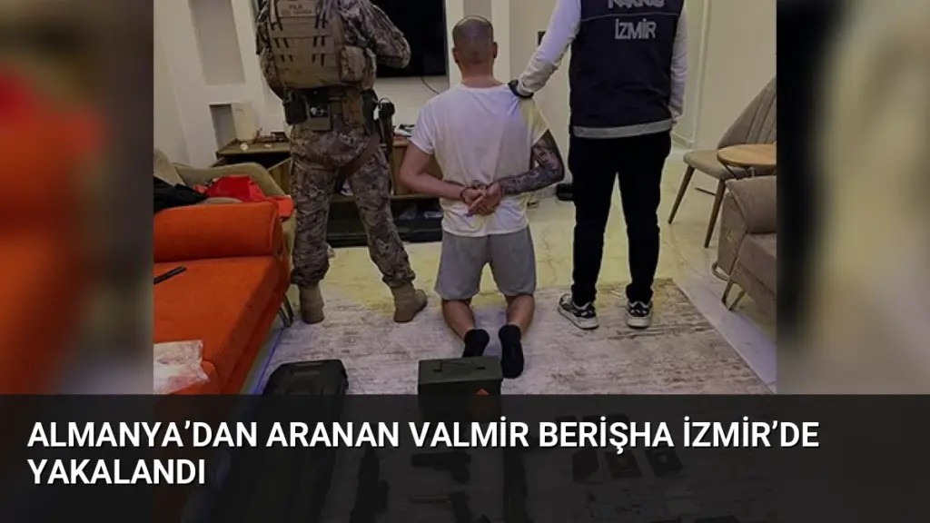 Almanya’dan Aranan Valmir Berişha İzmir’de Yakalandı