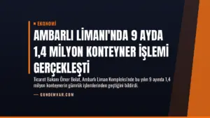 Ambarlı Limanı'nda 9 Ayda 1,4 Milyon Konteyner İşlemi Gerçekleşti