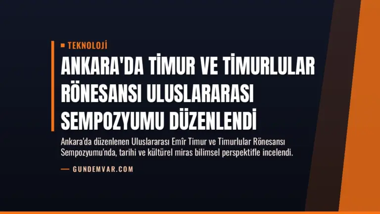 Ankara’da Timur ve Timurlular Rönesansı Uluslararası Sempozyumu Düzenlendi