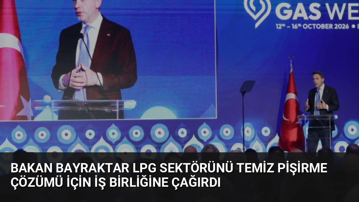 Bakan Bayraktar LPG Sektörünü Temiz Pişirme Çözümü İçin İş Birliğine Çağırdı