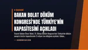 Bakan Bolat Döküm Kongresi’nde Türkiye’nin Kapasitesini Açıkladı
