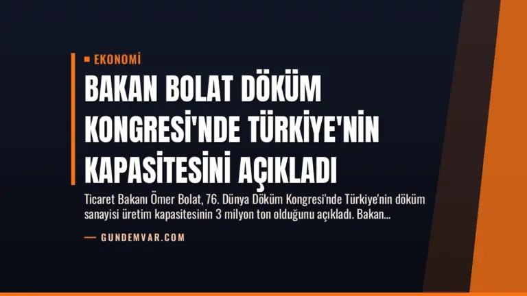 Bakan Bolat Döküm Kongresi’nde Türkiye’nin Kapasitesini Açıkladı