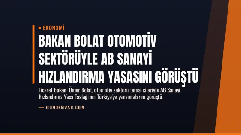 Bakan Bolat Otomotiv Sektörüyle AB Sanayi Hızlandırma Yasasını Görüştü