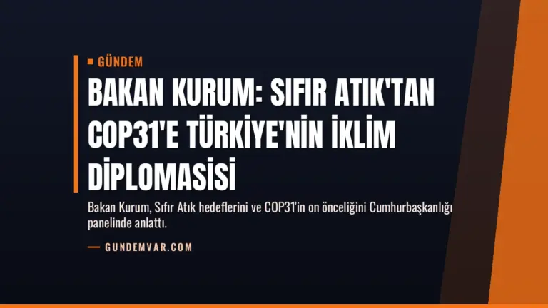 Bakan Kurum: Sıfır Atık'tan COP31'e Türkiye'nin İklim Diplomasisi