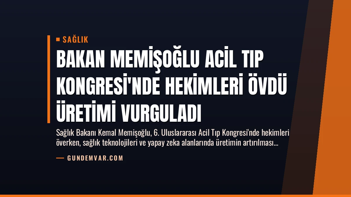 Bakan Memişoğlu Acil Tıp Kongresi’nde Hekimleri Övdü Üretimi Vurguladı