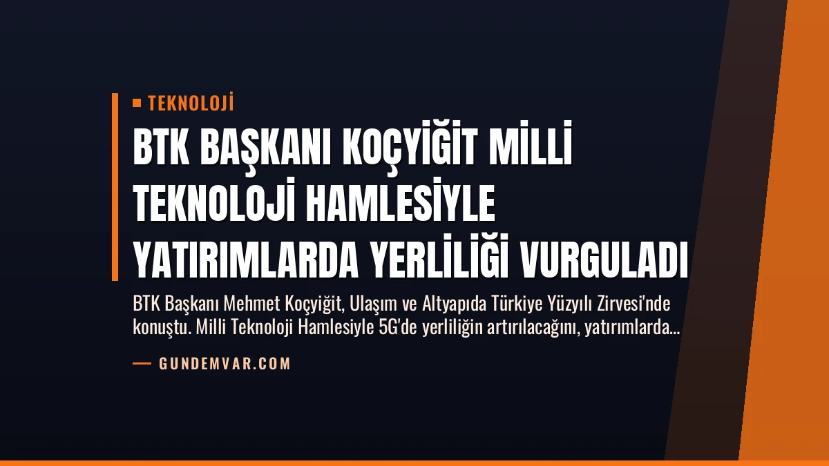 BTK Başkanı Koçyiğit Milli Teknoloji Hamlesiyle Yatırımlarda Yerliliği Vurguladı