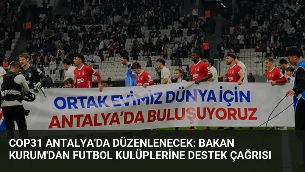 COP31 Antalya'da Düzenlenecek: Bakan Kurum'dan Futbol Kulüplerine Destek Çağrısı