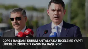 COP31 Başkanı Kurum Antalya'da İnceleme Yaptı Liderler Zirvesi 9 Kasım'da Başlıyor