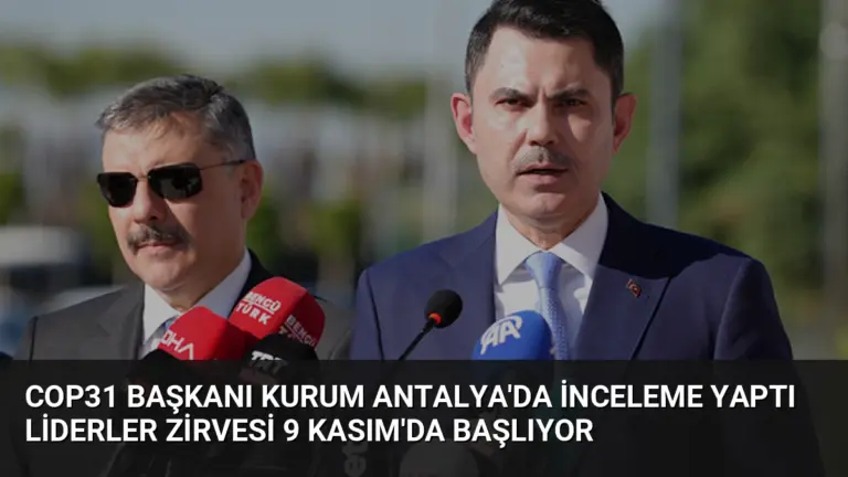 COP31 Başkanı Kurum Antalya'da İnceleme Yaptı Liderler Zirvesi 9 Kasım'da Başlıyor