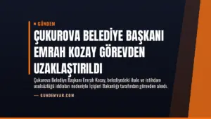 Çukurova Belediye Başkanı Emrah Kozay Görevden Uzaklaştırıldı