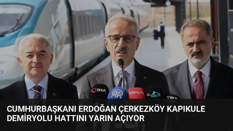 Cumhurbaşkanı Erdoğan Çerkezköy Kapıkule Demiryolu Hattını Yarın Açıyor