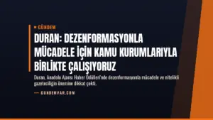 Duran: Dezenformasyonla mücadele için kamu kurumlarıyla birlikte çalışıyoruz