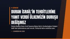 Duran İsrail’in Tehditlerine Yanıt Verdi Ülkemizin Duruşu Değişmez