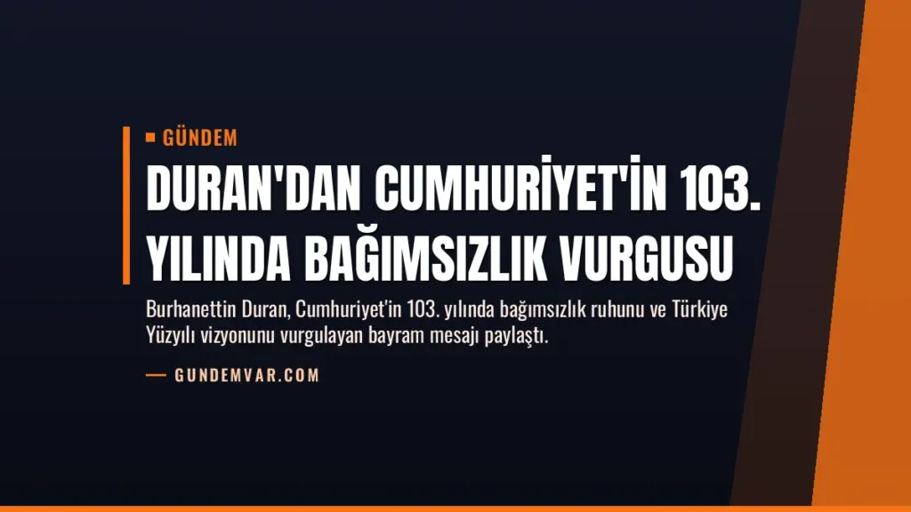 Duran'dan Cumhuriyet'in 103. yılında bağımsızlık vurgusu