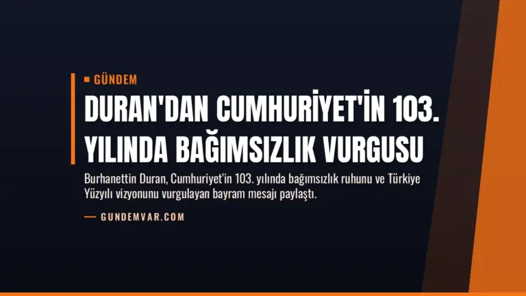 Duran'dan Cumhuriyet'in 103. yılında bağımsızlık vurgusu