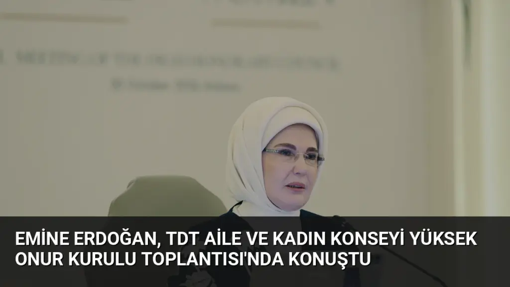 Emine Erdoğan, TDT Aile ve Kadın Konseyi Yüksek Onur Kurulu Toplantısı'nda konuştu