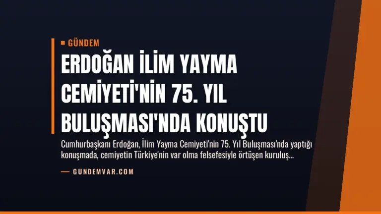 Erdoğan İlim Yayma Cemiyeti’nin 75. Yıl Buluşması’nda Konuştu