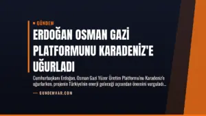 Erdoğan Osman Gazi Platformunu Karadeniz’e Uğurladı