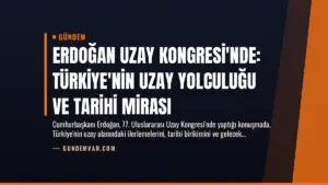 Erdoğan Uzay Kongresi’nde: Türkiye’nin Uzay Yolculuğu ve Tarihi Mirası