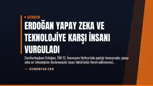 Erdoğan Yapay Zeka ve Teknolojiye Karşı İnsanı Vurguladı