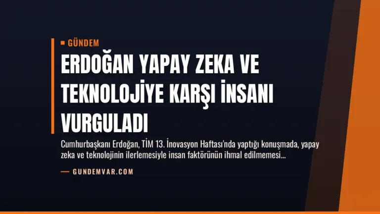 Erdoğan Yapay Zeka ve Teknolojiye Karşı İnsanı Vurguladı