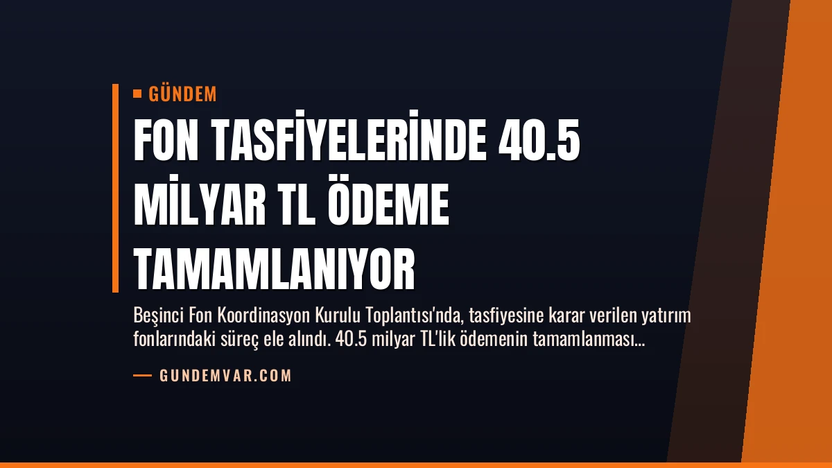 Fon Tasfiyelerinde 40.5 Milyar TL Ödeme Tamamlanıyor