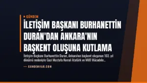 İletişim Başkanı Burhanettin Duran’dan Ankara’nın Başkent Oluşuna Kutlama
