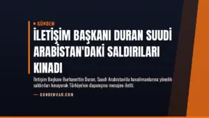 İletişim Başkanı Duran Suudi Arabistan’daki saldırıları kınadı