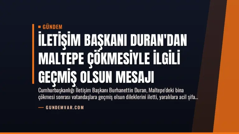 İletişim Başkanı Duran’dan Maltepe Çökmesiyle İlgili Geçmiş Olsun Mesajı
