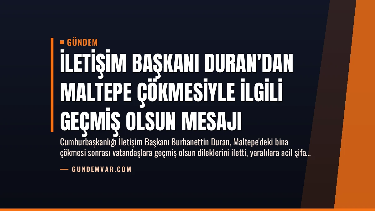 İletişim Başkanı Duran’dan Maltepe Çökmesiyle İlgili Geçmiş Olsun Mesajı