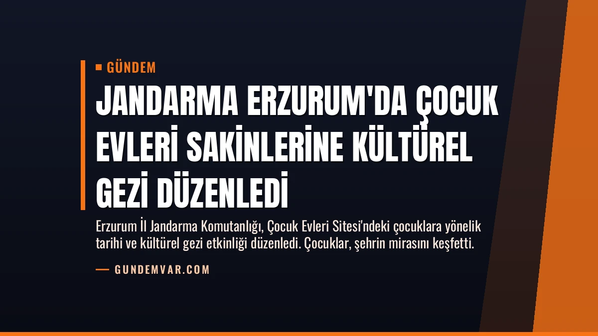 Jandarma Erzurum’da Çocuk Evleri Sakinlerine Kültürel Gezi Düzenledi