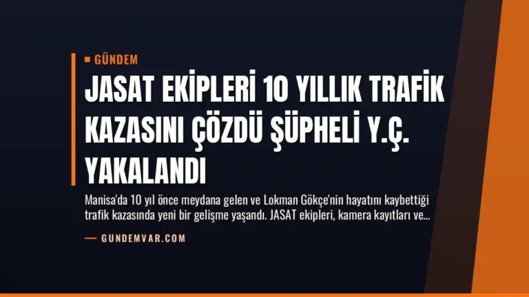 JASAT Ekipleri 10 Yıllık Trafik Kazasını Çözdü Şüpheli Y.Ç. Yakalandı