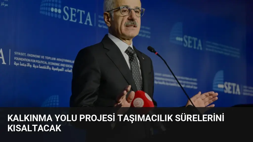 Kalkınma Yolu Projesi Taşımacılık Sürelerini Kısaltacak