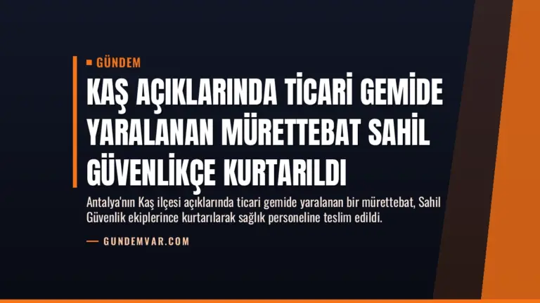 Kaş Açıklarında Ticari Gemide Yaralanan Mürettebat Sahil Güvenlikçe Kurtarıldı