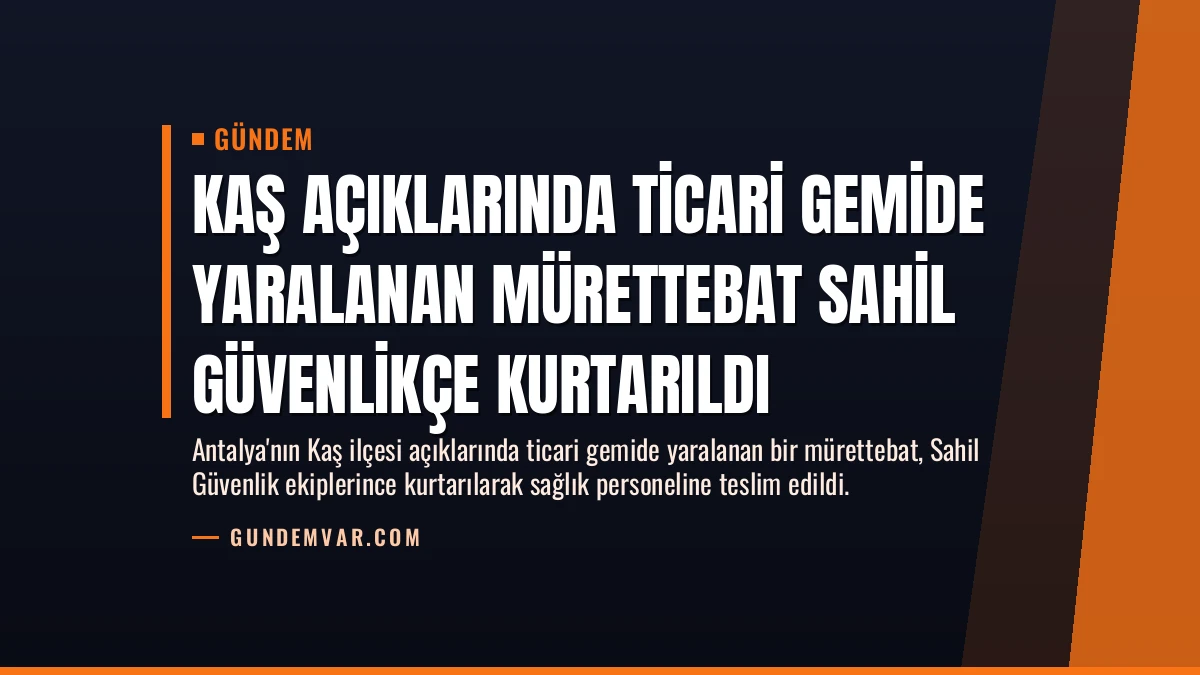 Kaş Açıklarında Ticari Gemide Yaralanan Mürettebat Sahil Güvenlikçe Kurtarıldı