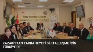 Kazakistan Tarım Heyeti Dijitalleşme İçin Türkiye’de