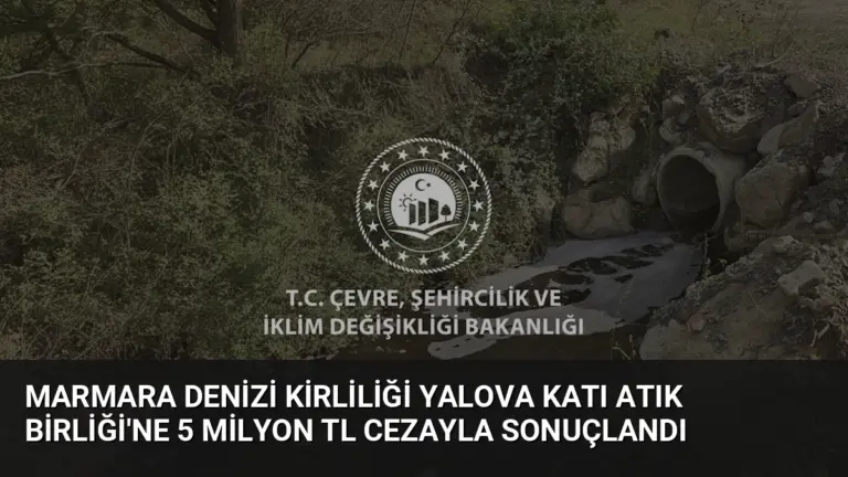 Marmara Denizi Kirliliği Yalova Katı Atık Birliği’ne 5 Milyon TL Cezayla Sonuçlandı