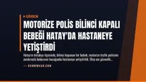 Motorize Polis Bilinci Kapalı Bebeği Hatay’da Hastaneye Yetiştirdi