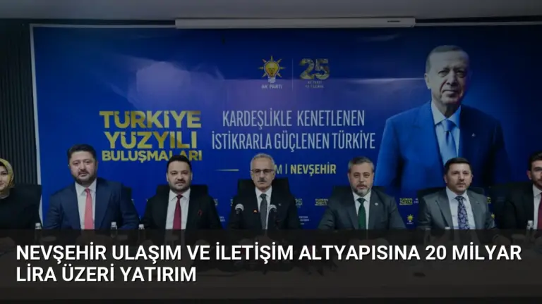Nevşehir Ulaşım ve İletişim Altyapısına 20 Milyar Lira Üzeri Yatırım