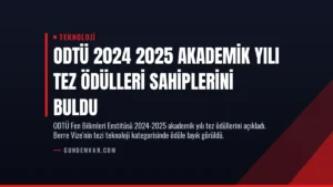 ODTÜ 2024 2025 Akademik Yılı Tez Ödülleri Sahiplerini Buldu