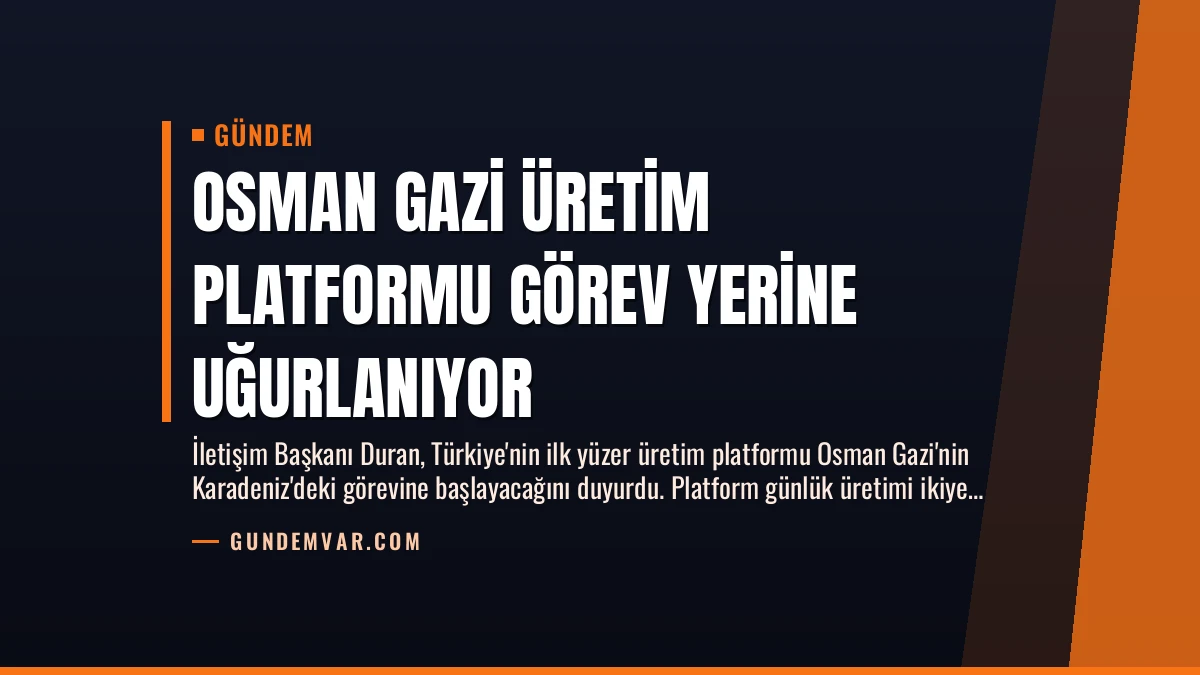 Osman Gazi Üretim Platformu Görev Yerine Uğurlanıyor